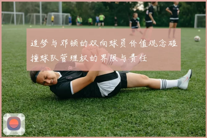 追梦与邓顿的双向球员价值观念碰撞球队管理权的界限与责任