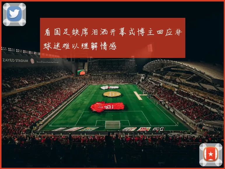 看国足缺席泪洒开幕式博主回应非球迷难以理解情感