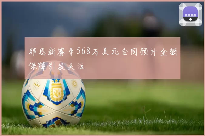 邓恩新赛季568万美元合同预计全额保障引发关注